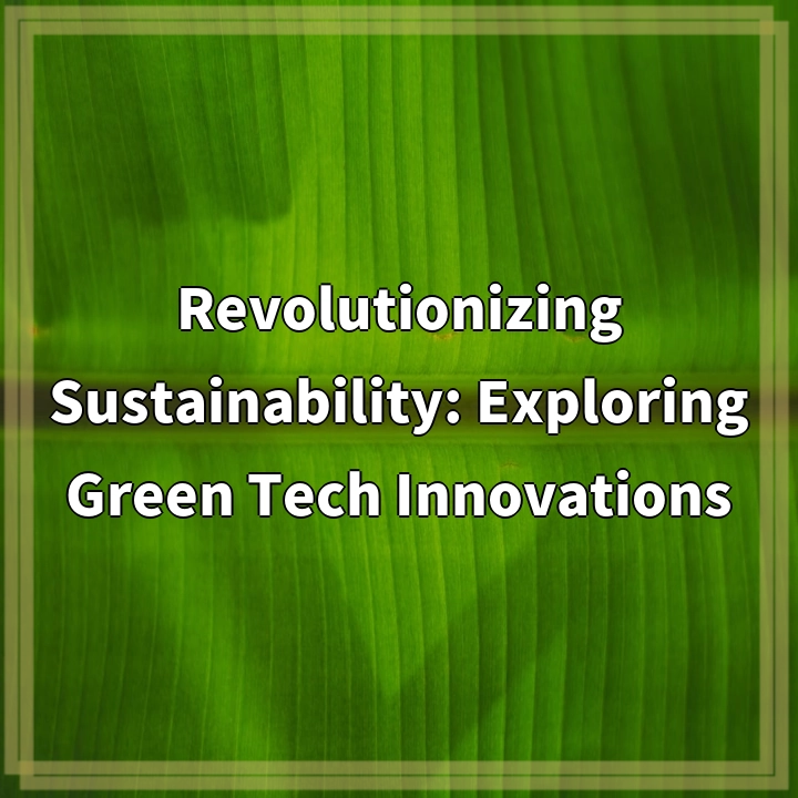 Revolutionizing Sustainability: Exploring Green Tech Innovations