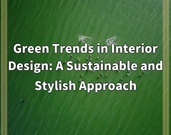 Green Trends in Interior Design: A Sustainable and Stylish Approach