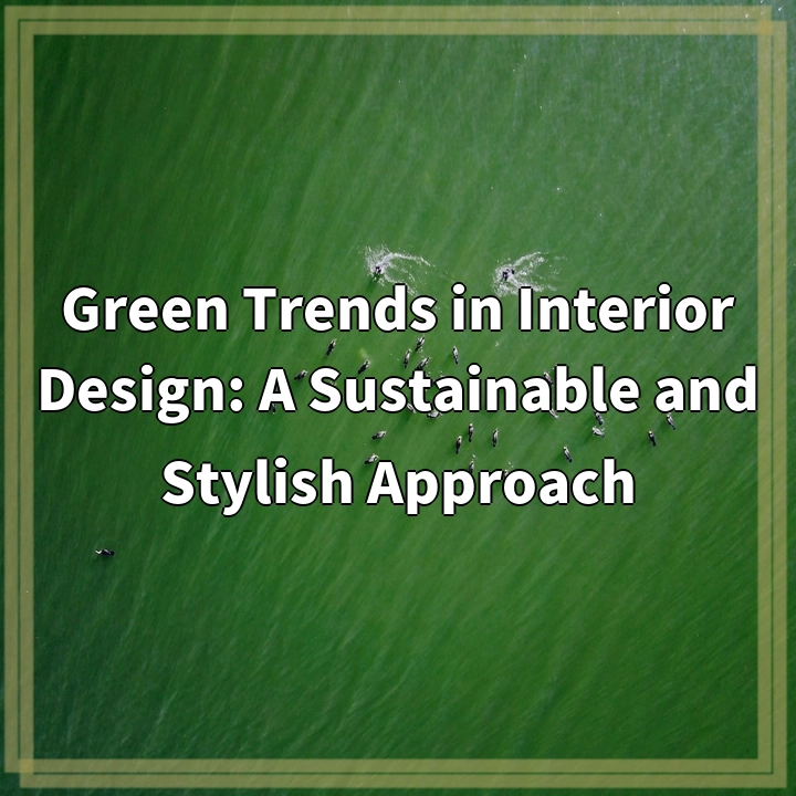 Green Trends in Interior Design: A Sustainable and Stylish Approach