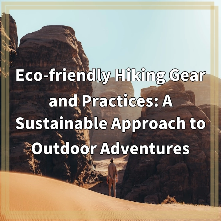 Sustainable Hiking: Gear and Practices for Eco-friendly Adventures