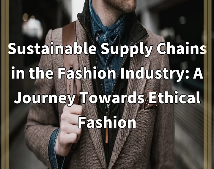 Sustainable Supply Chains in the Fashion Industry: A Journey Towards Ethical Fashion