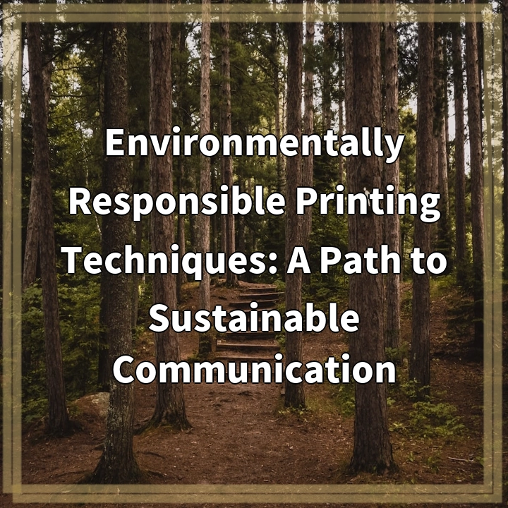 Environmentally Responsible Printing Techniques: A Path to Sustainable Communication