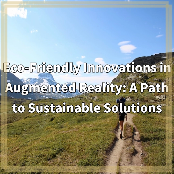 Eco-Friendly Innovations in Augmented Reality: A Path to Sustainable Solutions