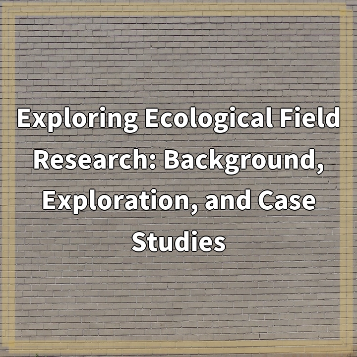 Exploring Ecological Field Research: Background, Exploration, and Case Studies