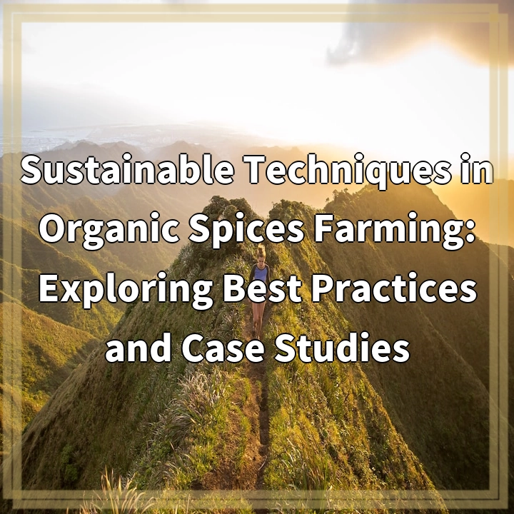 Overcoming Challenges in Organic Spices Farming: Sustainable Solutions for a Greener Future