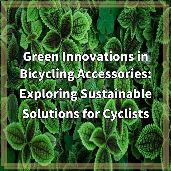 Green Innovations in Bicycling Accessories: Exploring Sustainable Solutions for Cyclists