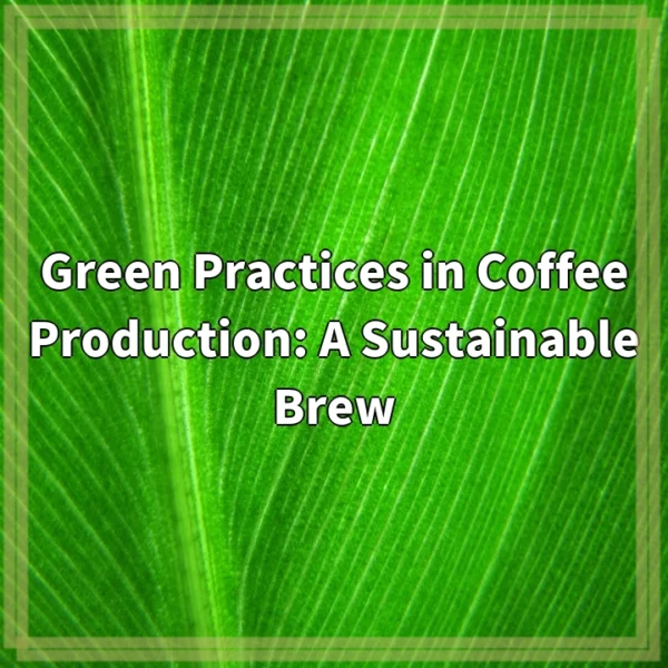 Green Practices in Coffee Production: A Sustainable Brew