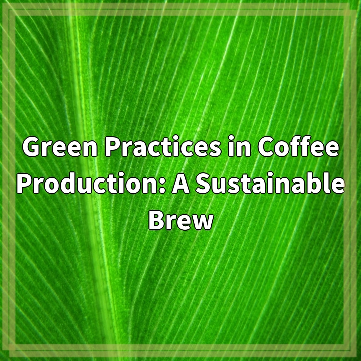 Green Practices in Coffee Production: A Sustainable Brew