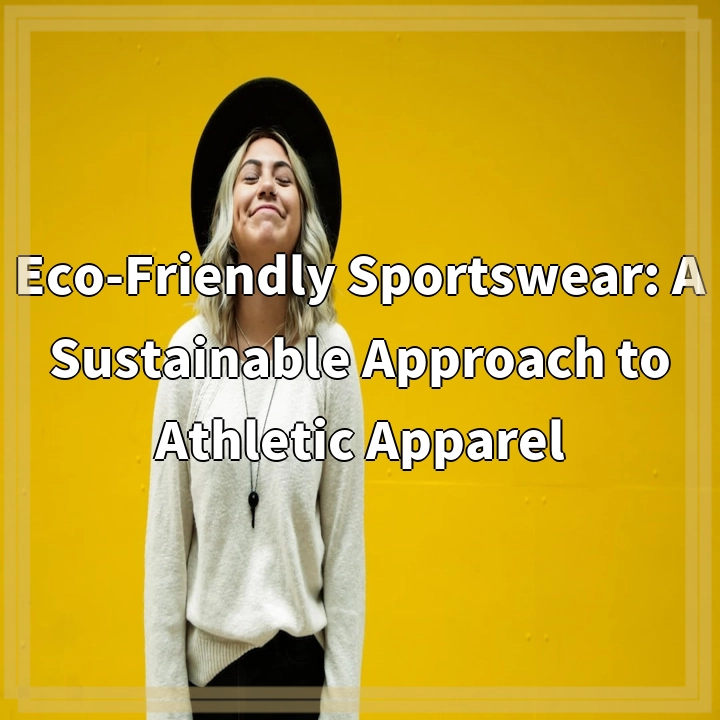 Eco-Friendly Sportswear: A Sustainable Approach to Athletic Apparel