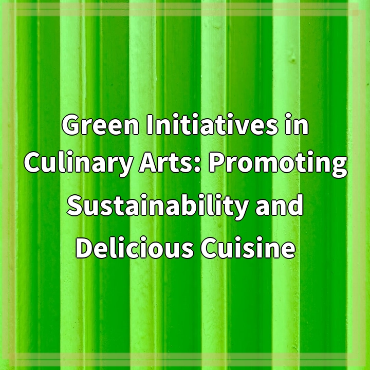 Green Initiatives in Culinary Arts: Promoting Sustainability and Delicious Cuisine