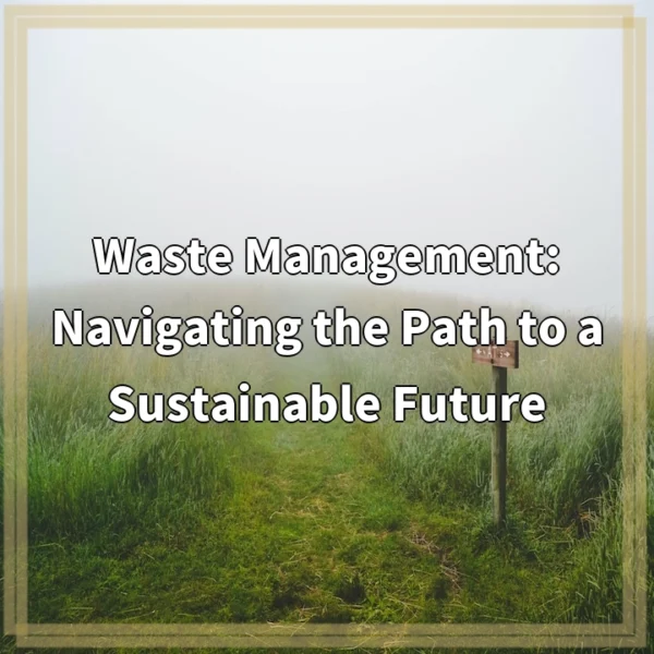 Waste Management: Navigating the Path to a Sustainable Future