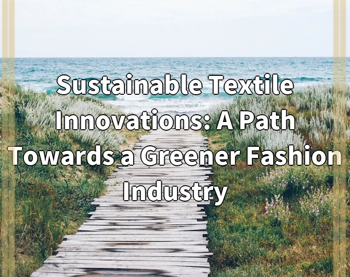 Sustainable Textile Innovations: A Path Towards a Greener Fashion Industry