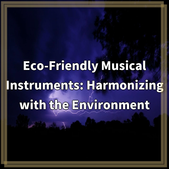 Eco-Friendly Musical Instruments: Harmonizing with the Environment