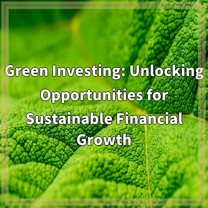 Green Investing: Unlocking Opportunities for Sustainable Financial Growth