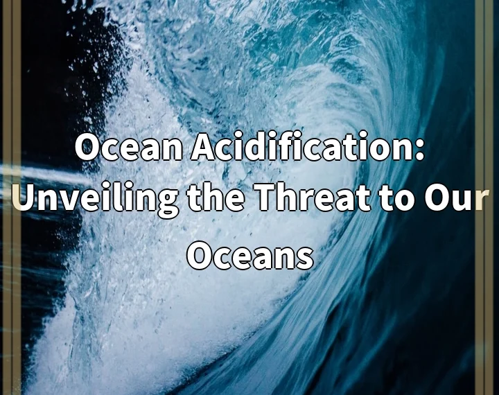 Ocean Acidification: Unveiling the Threat to Our Oceans