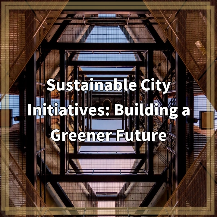 Sustainable City Initiatives: Building a Greener Future