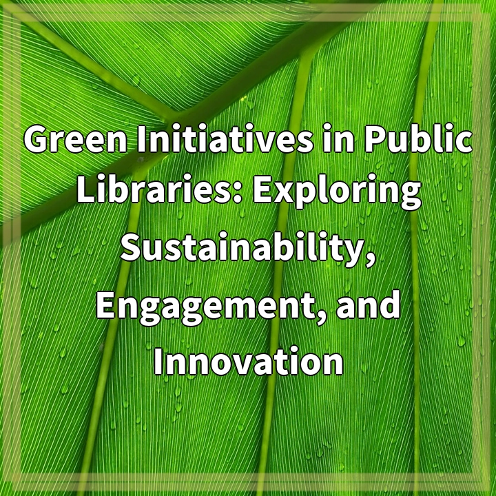 Green Initiatives in Public Libraries: Exploring Sustainability, Engagement, and Innovation