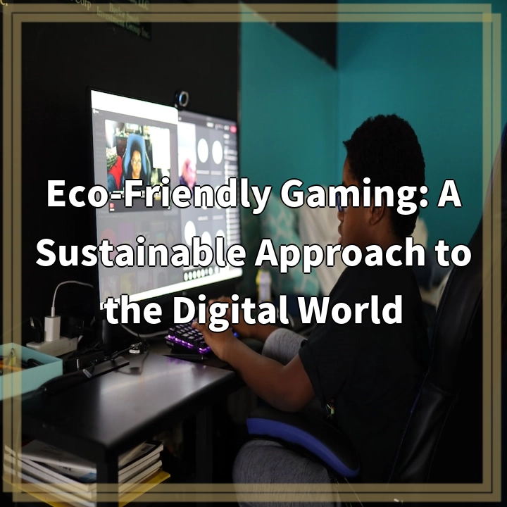 Eco-Friendly Gaming: A Sustainable Approach to the Digital World