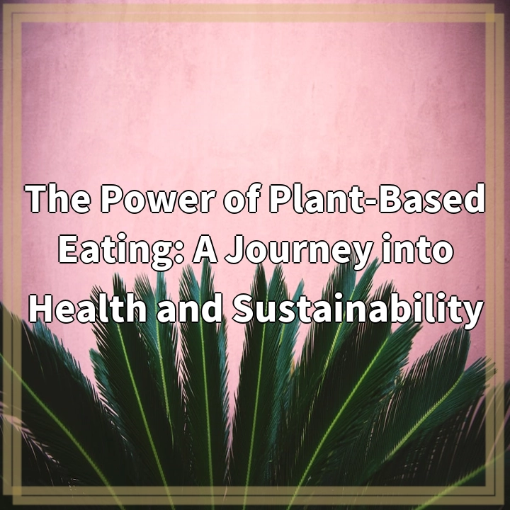 The Power of Plant-Based Eating: A Journey into Health and Sustainability