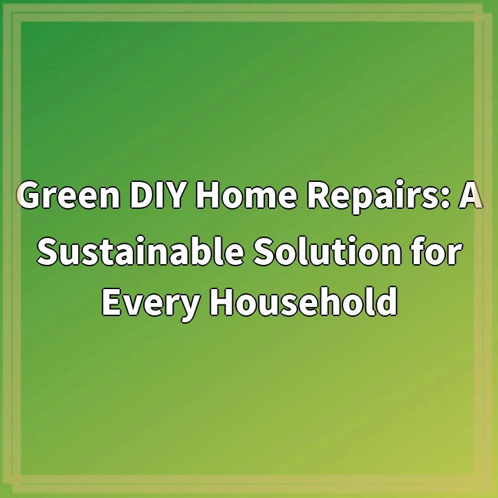 Green DIY Home Repairs: A Sustainable Solution for Every Household