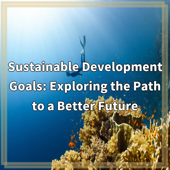 Sustainable Development Goals: Exploring the Path to a Better Future