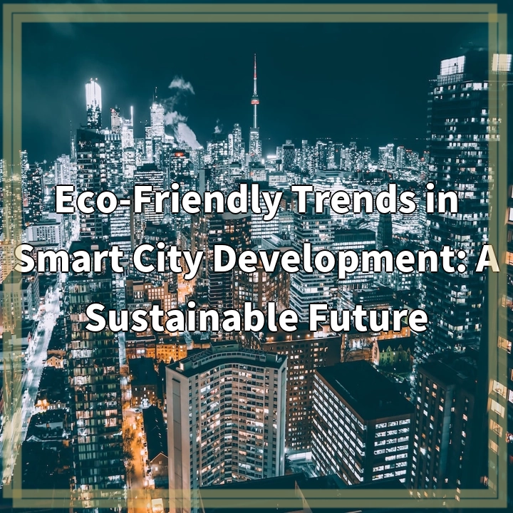 Eco-Friendly Trends in Smart City Development: A Sustainable Future