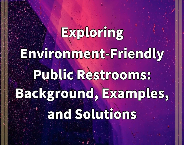 Exploring Environment-Friendly Public Restrooms: Background, Examples, and Solutions