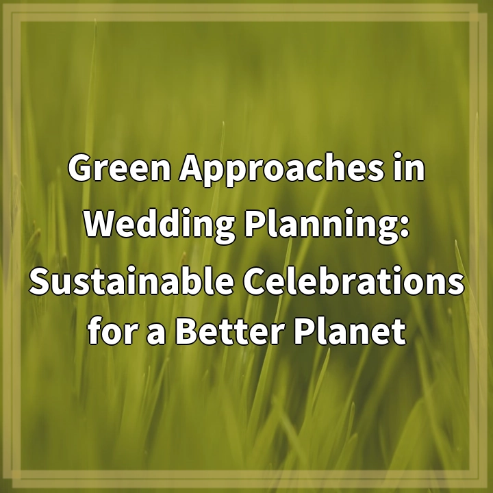 Green Approaches in Wedding Planning: Sustainable Celebrations for a Better Planet