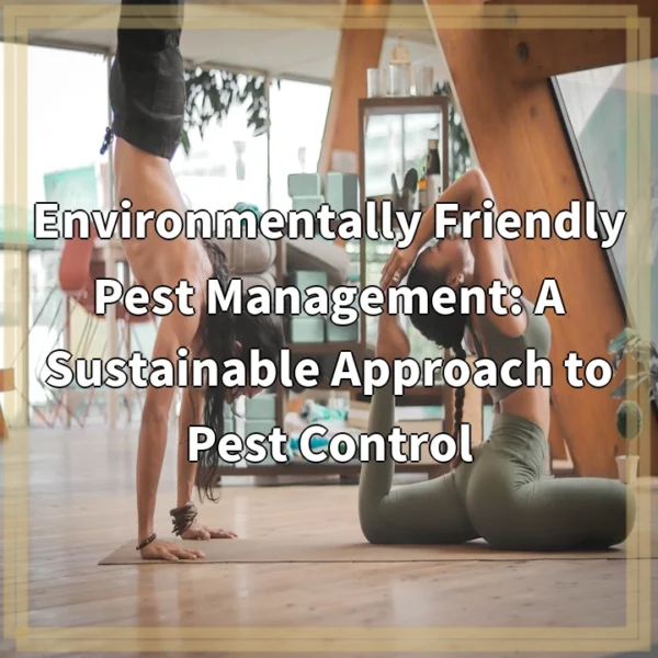 Environmentally Friendly Pest Management: A Sustainable Approach to Pest Control