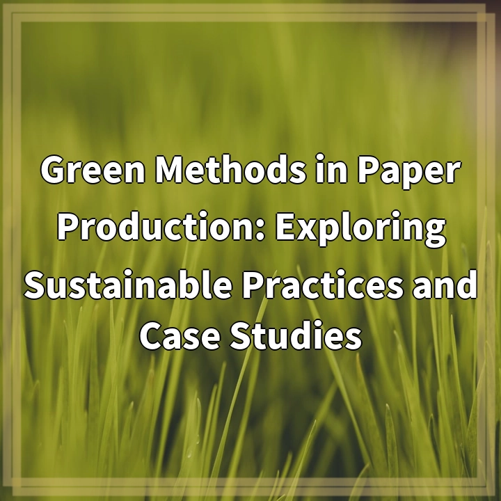 Green Methods in Paper Production: Exploring Sustainable Practices and Case Studies