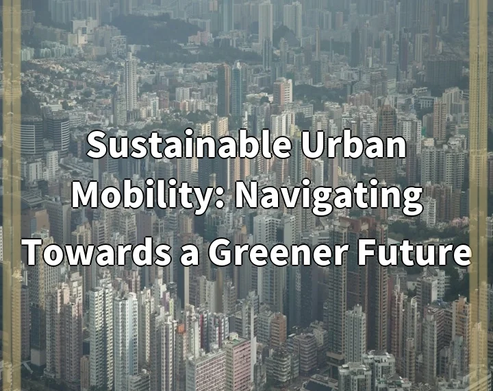 Sustainable Urban Mobility: Navigating Towards a Greener Future