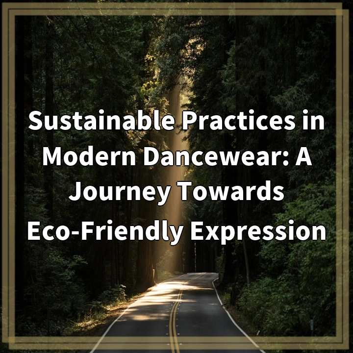 Sustainable Practices in Modern Dancewear: A Journey Towards Eco-Friendly Expression