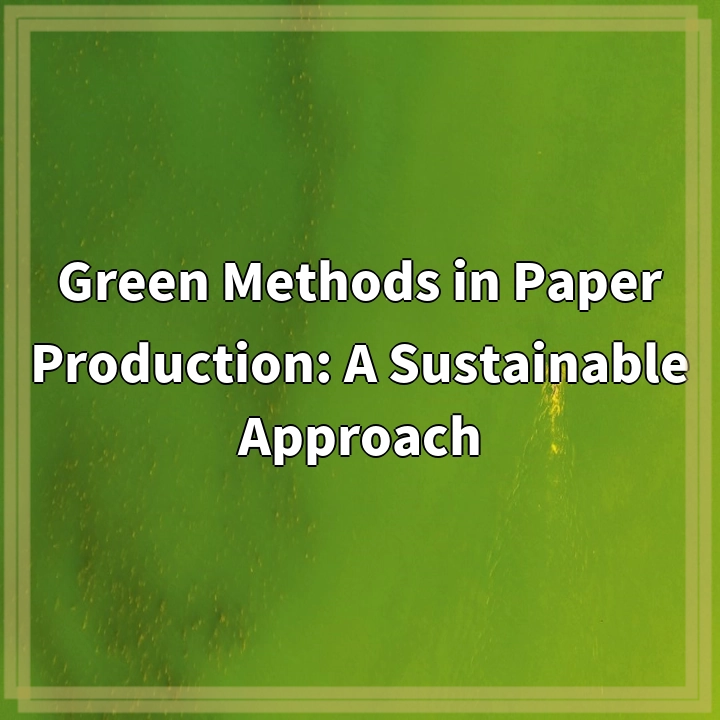 Green Methods: Revolutionizing Paper Production for a Sustainable Future