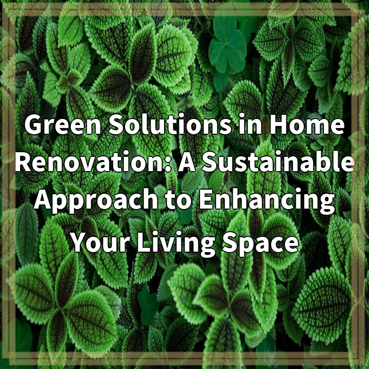 Green Solutions in Home Renovation: A Sustainable Approach to Enhancing Your Living Space