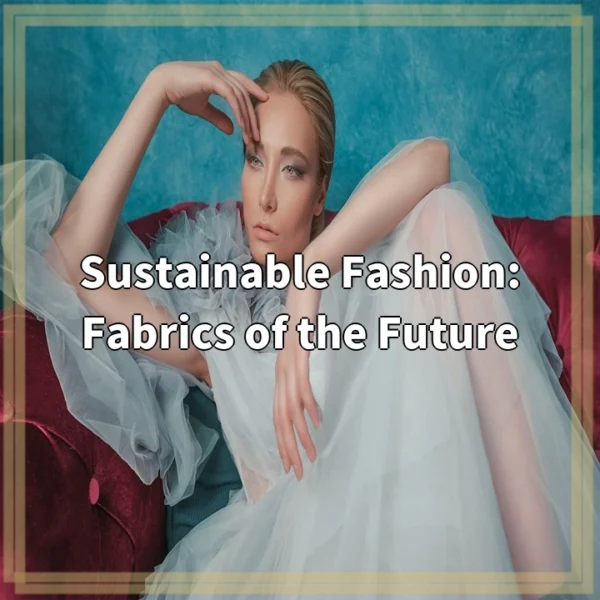 Sustainable Fashion: Fabrics of the Future