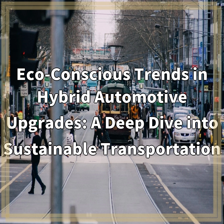 Eco-Conscious Trends in Hybrid Automotive Upgrades: A Deep Dive into Sustainable Transportation