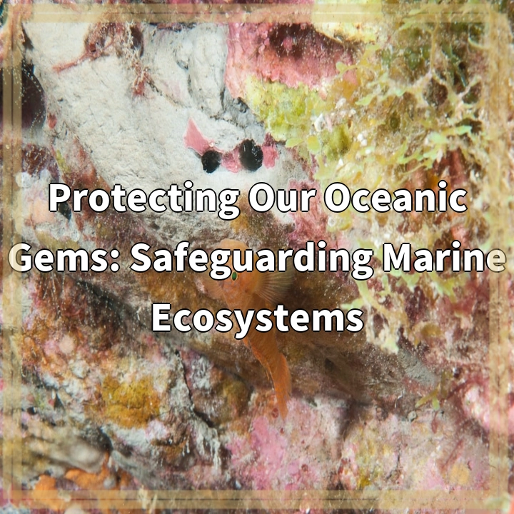 Protecting Our Oceanic Gems: Safeguarding Marine Ecosystems