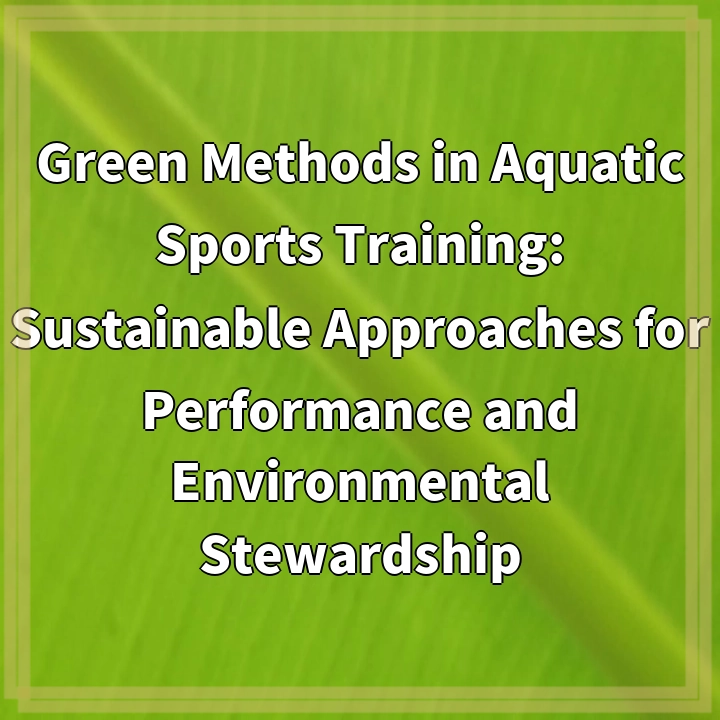 Green Methods in Aquatic Sports Training: Sustainable Approaches for Performance and Environmental Stewardship