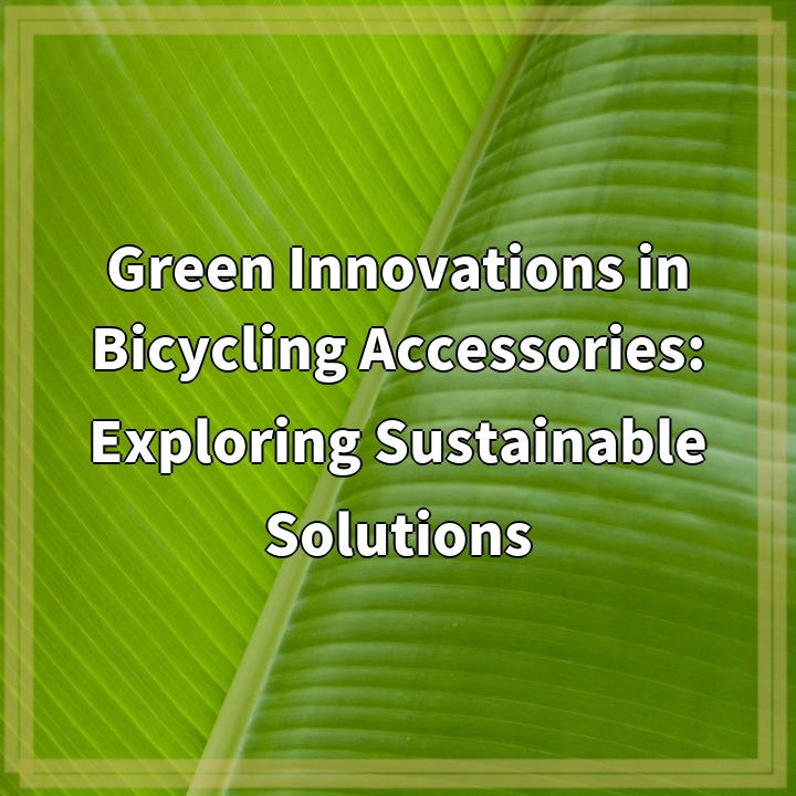 Green Innovations in Bicycling Accessories: Exploring Sustainable Solutions