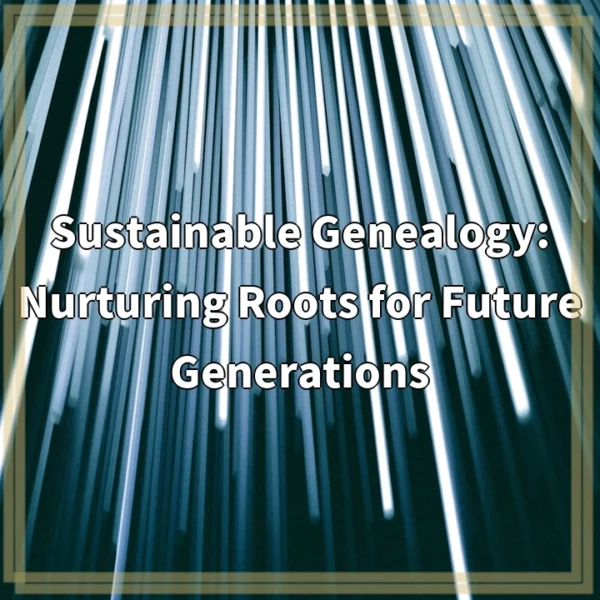 Sustainable Genealogy: Nurturing Roots for Future Generations