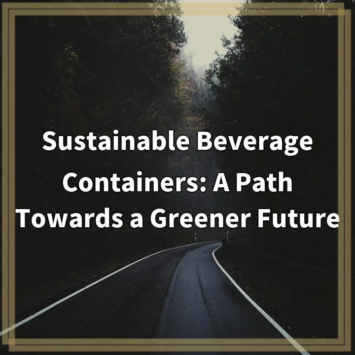 Sustainable Beverage Containers: A Path Towards a Greener Future