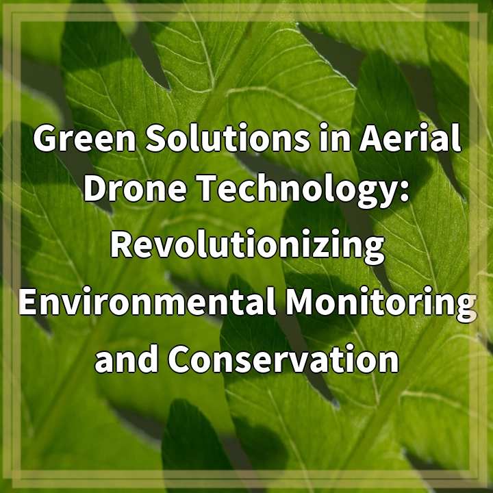 Revolutionizing Environmental Conservation: Green Solutions in Aerial Drones