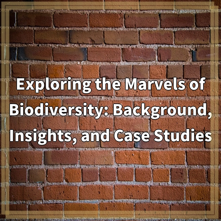 Exploring the Marvels of Biodiversity: Background, Insights, and Case Studies