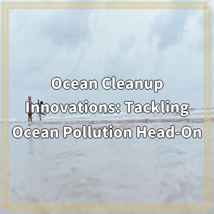 Ocean Cleanup Innovations: Tackling Ocean Pollution Head-On