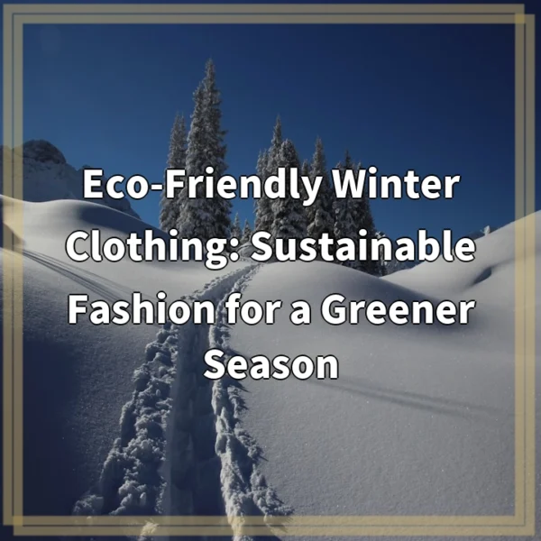 Eco-Friendly Winter Clothing: Sustainable Fashion for a Greener Season