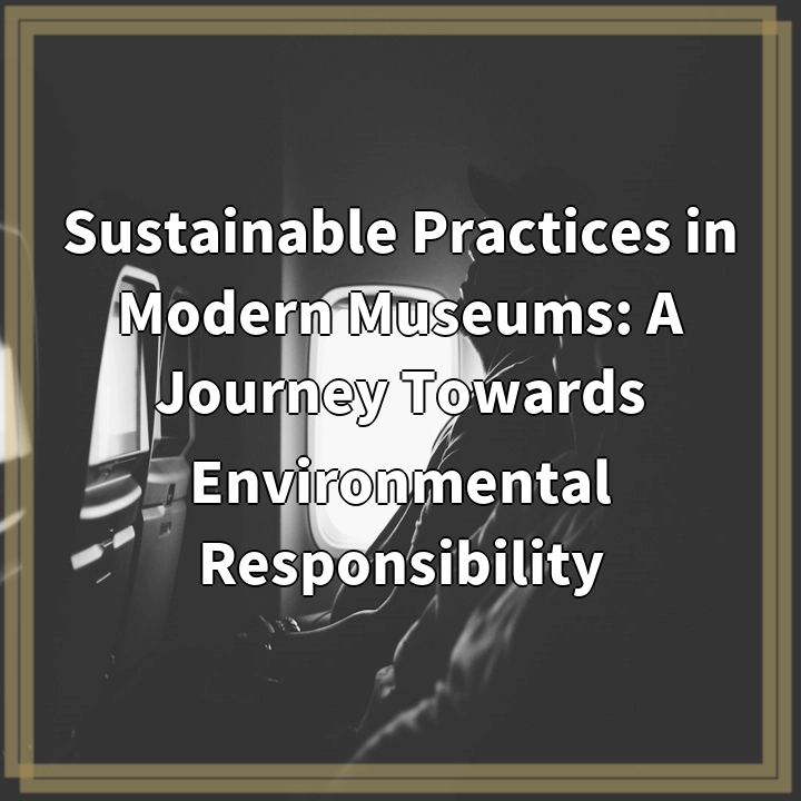 Sustainable Practices in Modern Museums: A Journey Towards Environmental Responsibility