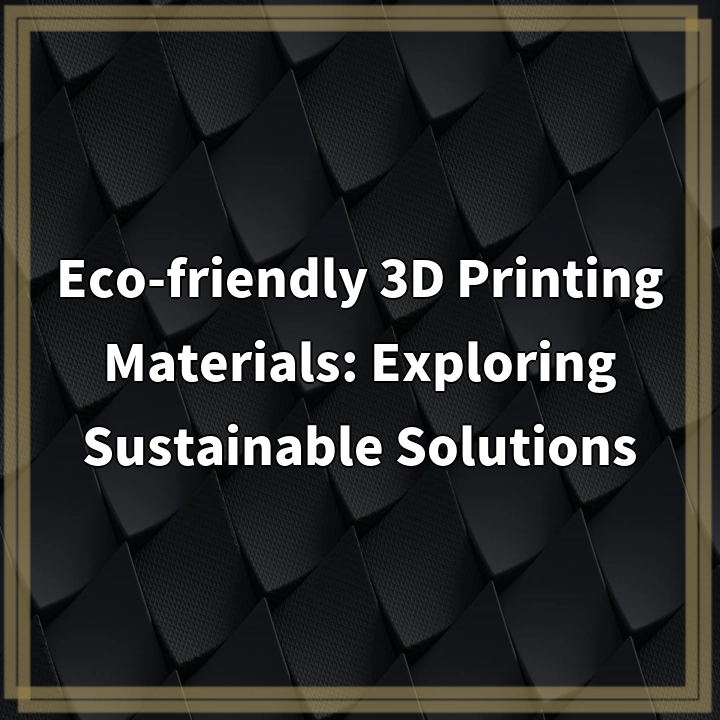 Eco-friendly 3D Printing Materials: Exploring Sustainable Solutions