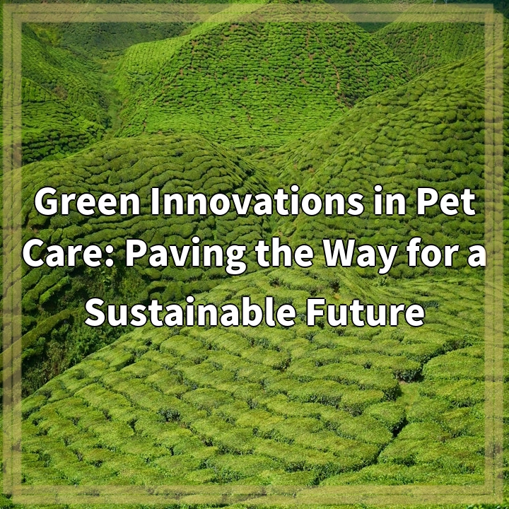 Green Innovations in Pet Care: Paving the Way for a Sustainable Future