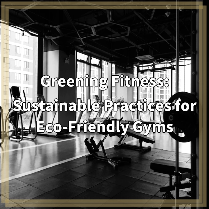 Greening Fitness: Sustainable Practices for Eco-Friendly Gyms