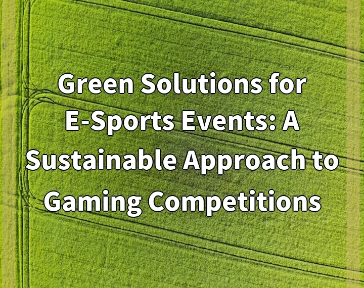 Green Solutions for E-Sports Events: A Sustainable Approach to Gaming Competitions